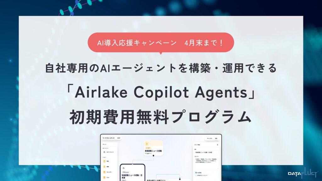 生成AIを「相談役」から「現場の労働力」へ。DATAFLUCT、自社専用のAIエージェントを構築・運用できる「Airlake Copilot Agents」導入プログラムを開始