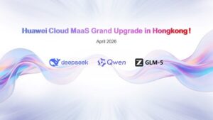 华为云MaaS升级登陆香港 支援GLM-5模型