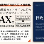 AI時代の行政能力を「行政AX」と再定義。デジタル庁・総務省ガイドラインに沿う実装フレームを示すホワイトペーパー『行政AX─AIの導入論ではなく、行政能力の変革論』を自治体首長・幹部・議員に限定公開