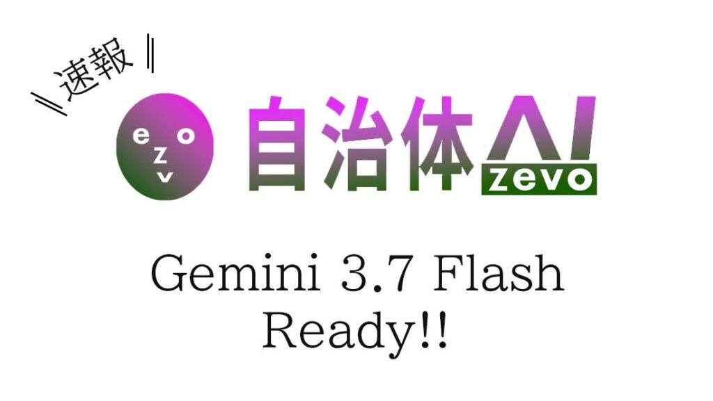 【Gemini 3.7 Flash】自治体AI zevoにて2026年8月17日（月曜日）より提供開始！