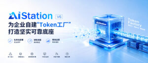 AIStation V6正式发布，为企业自建"Token工厂"打造坚实可靠底座
