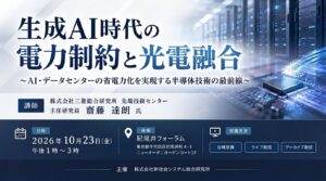 「生成AI時代の電力制約と光電融合」と題して、株式会社三菱総合研究所 先端技術センター 主任研究員 齋藤 達朗氏によるセミナーを2026年10月23日(金)に開催!!