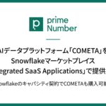 primeNumber、AIデータプラットフォーム「COMETA」をSnowflakeマーケットプレイス「Integrated SaaS Applications」で提供開始