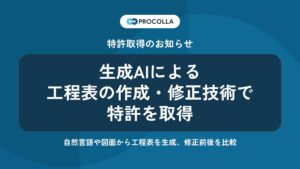 AIクラウド工程管理システム『PROCOLLA（プロコラ）』生成AIによる工程表の作成と修正前後の比較技術で特許を取得〜自然言語や図面から工程表を生成し、修正の前後を見比べて確認できる仕組みを実装〜