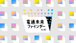 AIで事業機会とあるべきくらしを探索 「電通 未来ファインダー for AI」を提供開始