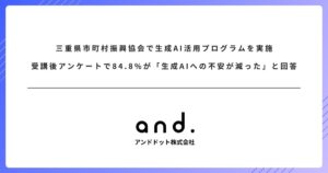 三重県市町村振興協会で生成AI活用プログラムを実施。受講後アンケートで85%が「生成AIへの不安が減った」と回答