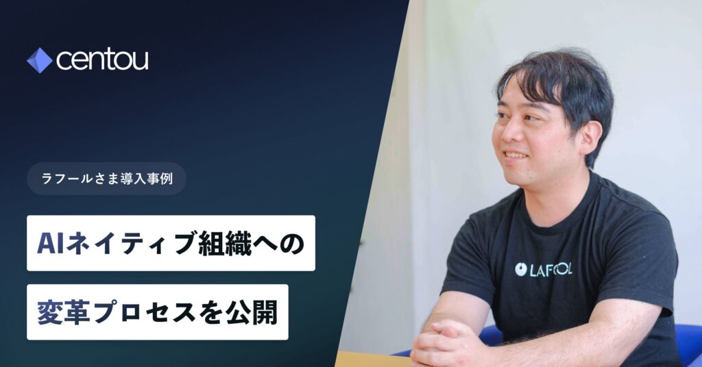 【AI時代にますます重要に】日本初のインサイトマネジメントクラウド「Centou」から、急成長スタートアップ「ラフール」の事例を公開