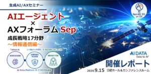 日本の次世代・全空間通信知能インフラ戦略AIデータ社、「AIエージェント×AXフォーラム ～情報通信～」開催レポート